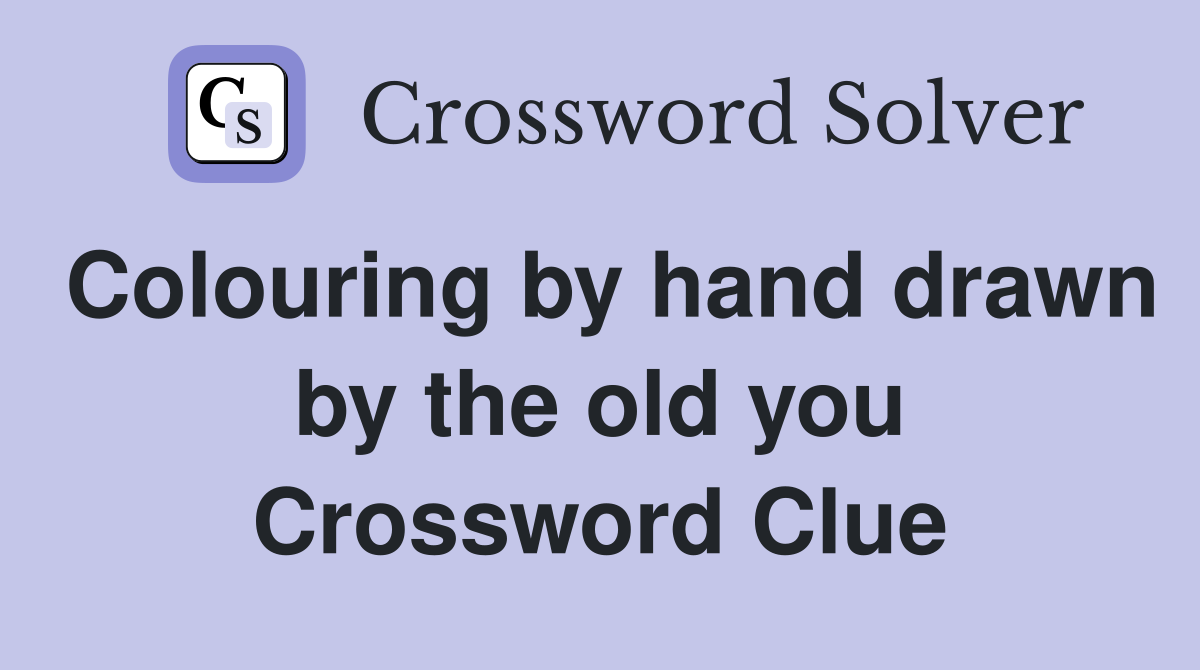 Colouring by hand drawn by the old you Crossword Clue Answers